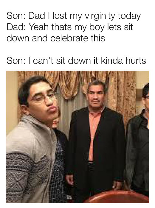 Dad I lost my virginity today meme