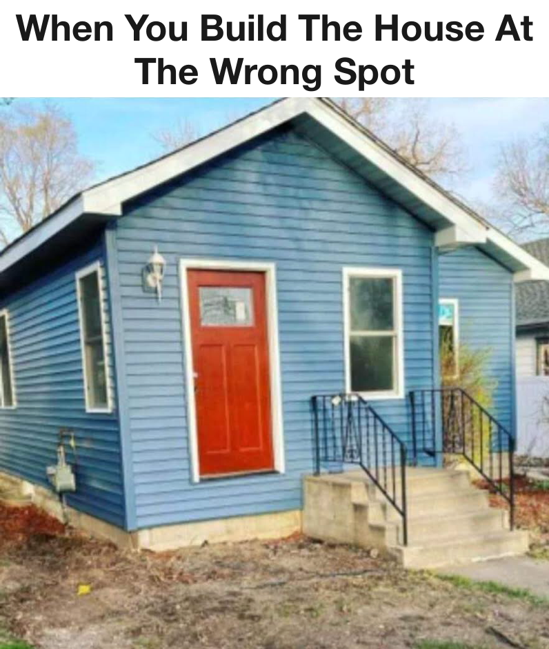 Can you spot what's wrong with this house? 1 When you build the house at the wrong spot meme