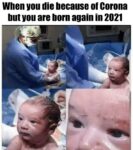 When you die because of corona but you are born again in 2021