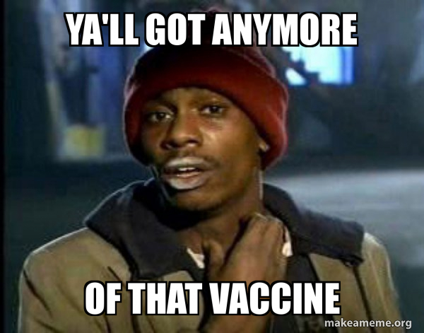 ya'll got anymore of that vaccine meme
