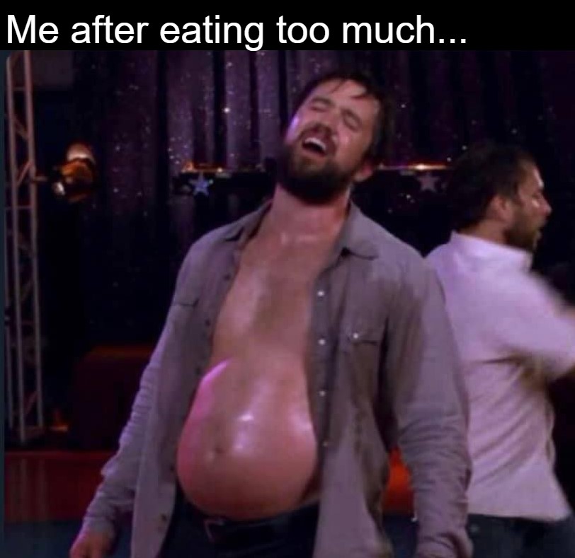 Yeah, that's me! 1 me after eating too much meme