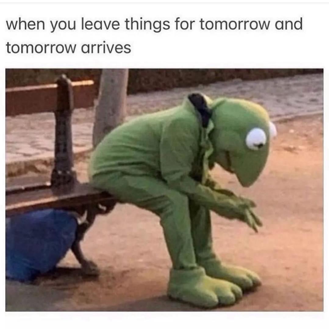 When You Leave Things For Tomorrow. 1 When You Leave Things For Tomorrow meme