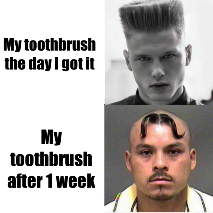 Toothbrush After 1 Week be Like 1 Toothbrush Meme