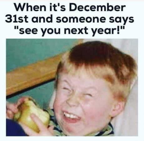 When its December 31st and someone says 'see you next year'