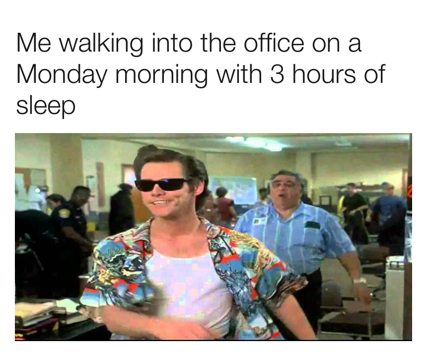 Me Walking Into The Office On A Monday Morning meme