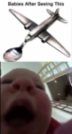 Babies After Seeing A Flying Airplane