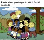 pasta when you forget to stir it for 30 seconds meme