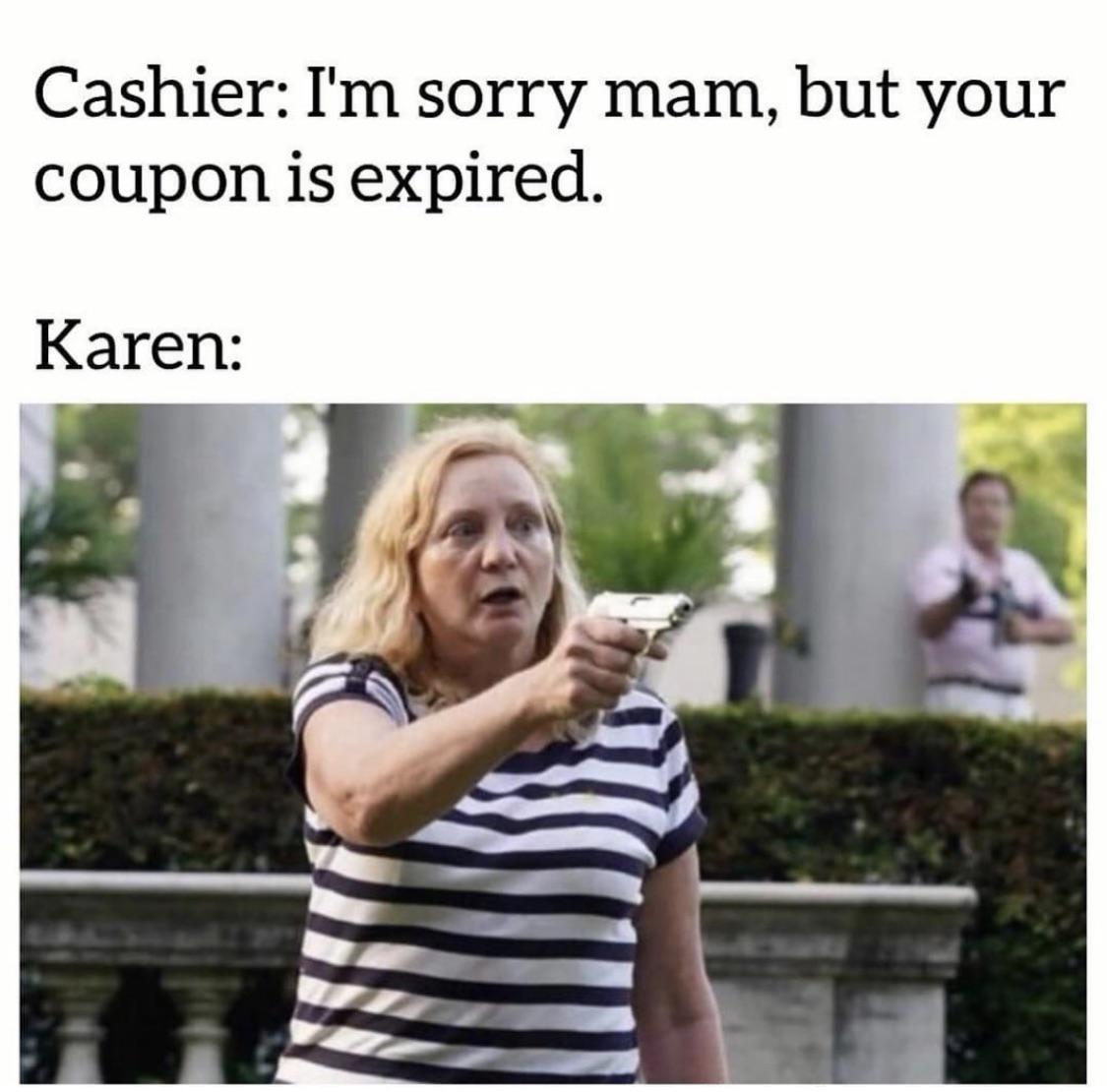 I'd Like To Speak To The Manager? 25 Funny Karen Memes 7 Sorry mam your coupon is expired