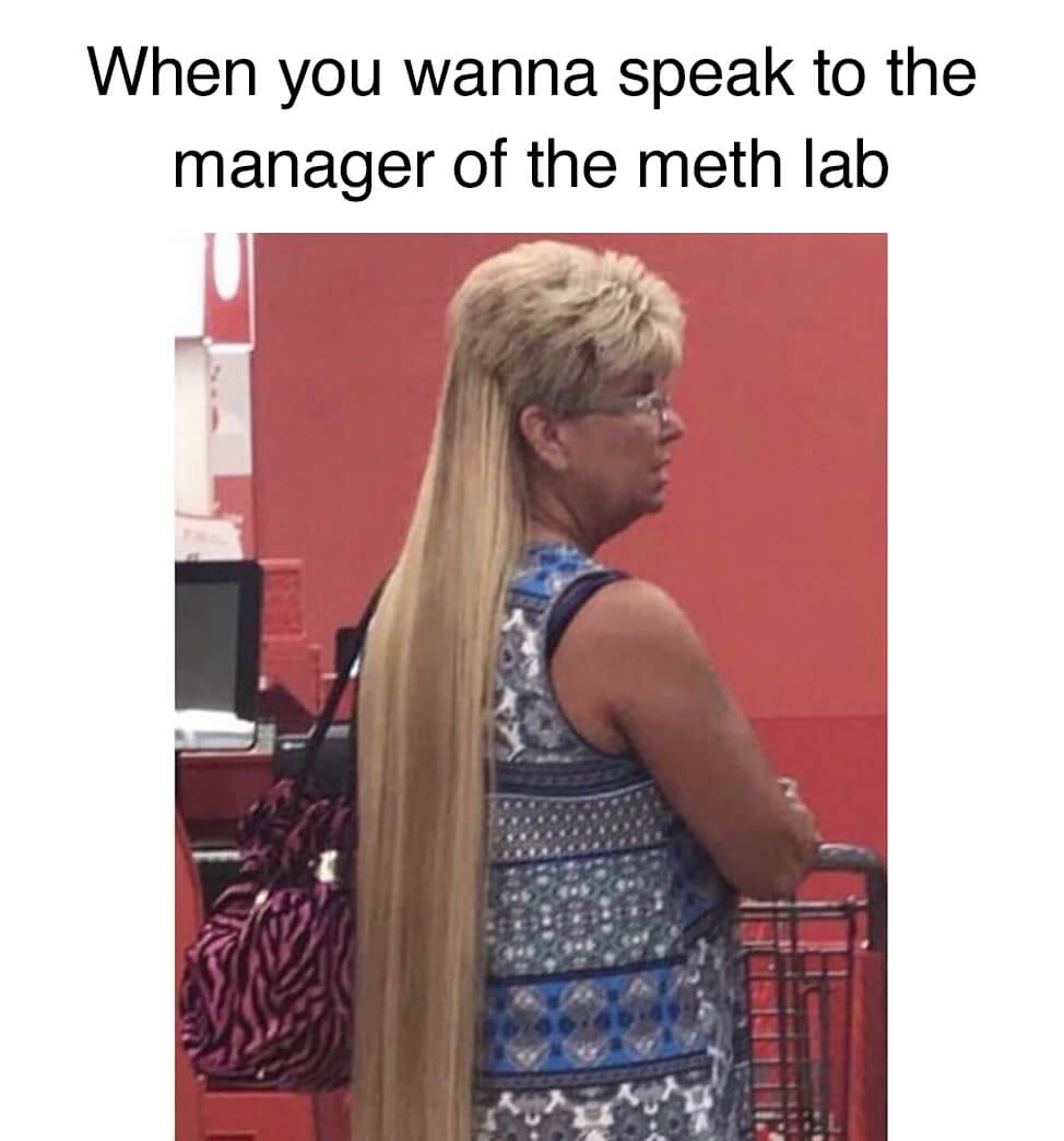 I'd Like To Speak To The Manager? 25 Funny Karen Memes 10 When you want to speak to the manager of the meth lab