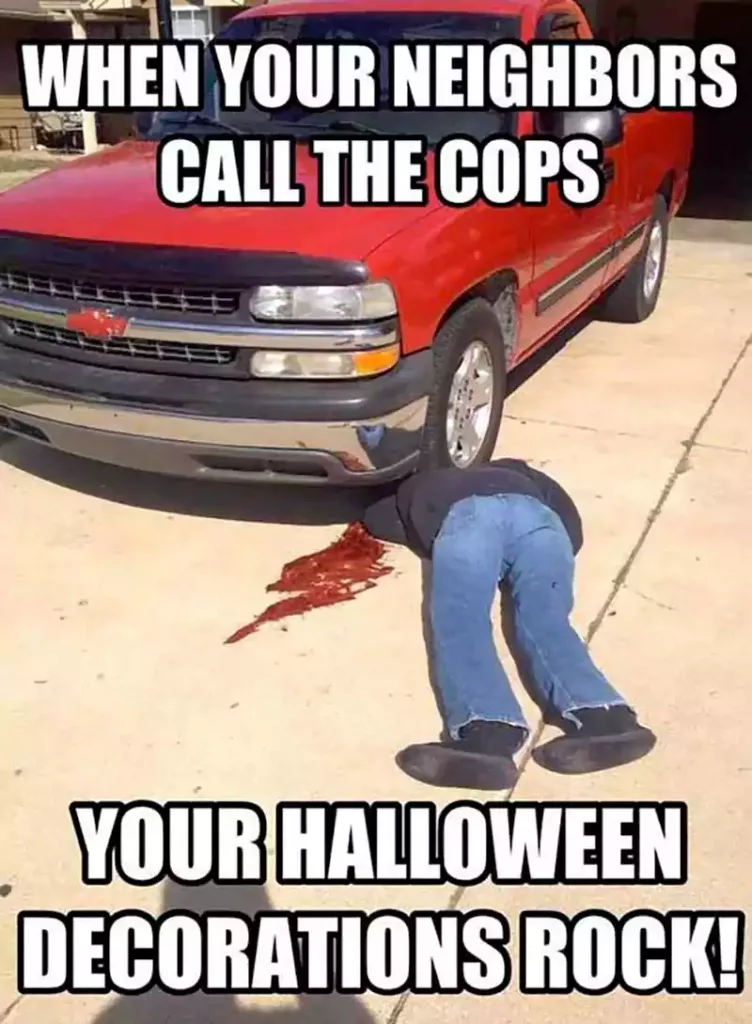20 Funny Halloween Memes Of All Time 16 When your neighbors call the cops