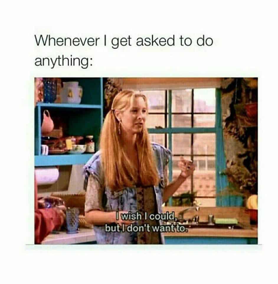 22 Hilarious Women Memes That Every Women Will Relate To 15 Whenever I get to asked to do anything meme