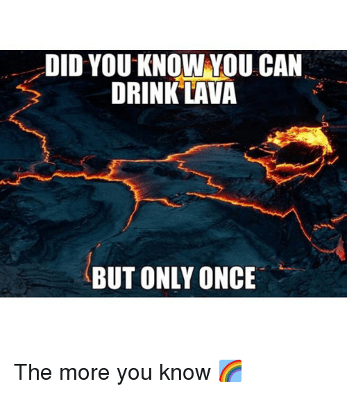 30 Fascinating "Did You Know Memes" That Will Shake You Up 8 did you know you can drink lava but only once