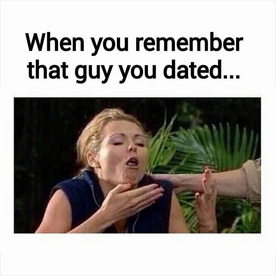 22 Hilarious Women Memes That Every Women Will Relate To 14 when you remember the guy you dated