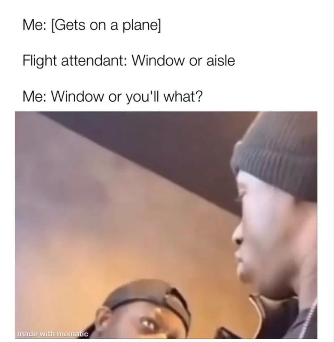 You’ll What? 1 Flight attendant window or aisle