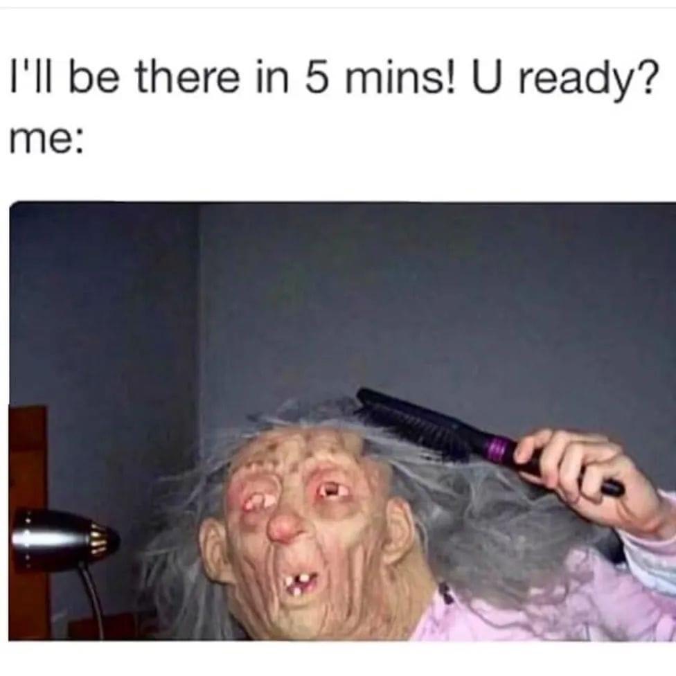 How I Look Before Getting Ready 1 I'll be there in 5 minutes meme