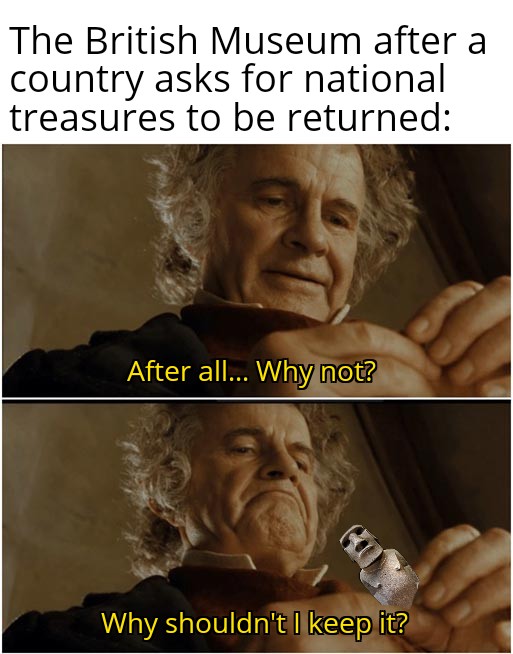 11 "Finders Keepers, Losers Weepers" Memes For A Good Laugh 10 The british museum after a country asked for national treasure Finders Keepers, Losers Weepers