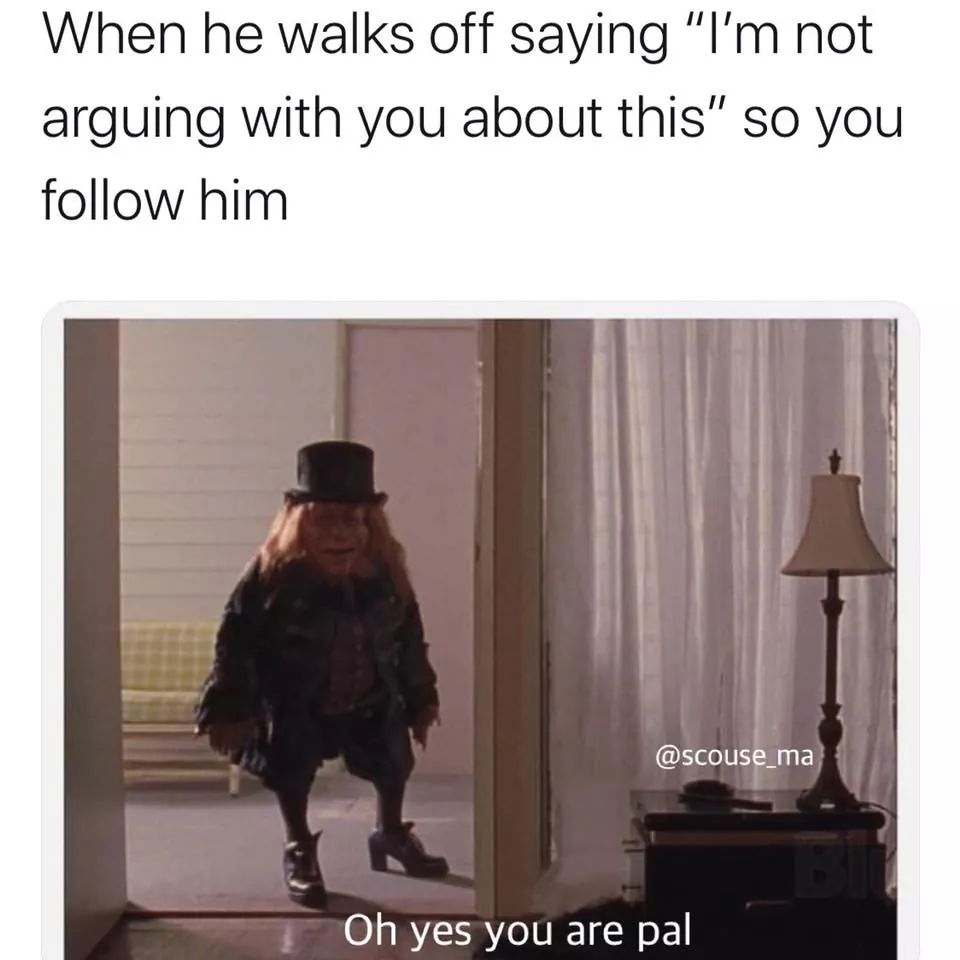 40 Relationship Memes That Captures The Chaos Of Being In A Relationship 18 When he walks off saying I dont wanna argue with you