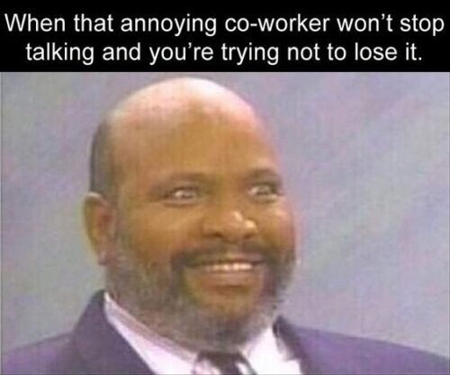 35 Work Memes To Look At When Your Boss Is Not Around 15 When that annoying co worker wont stop talking