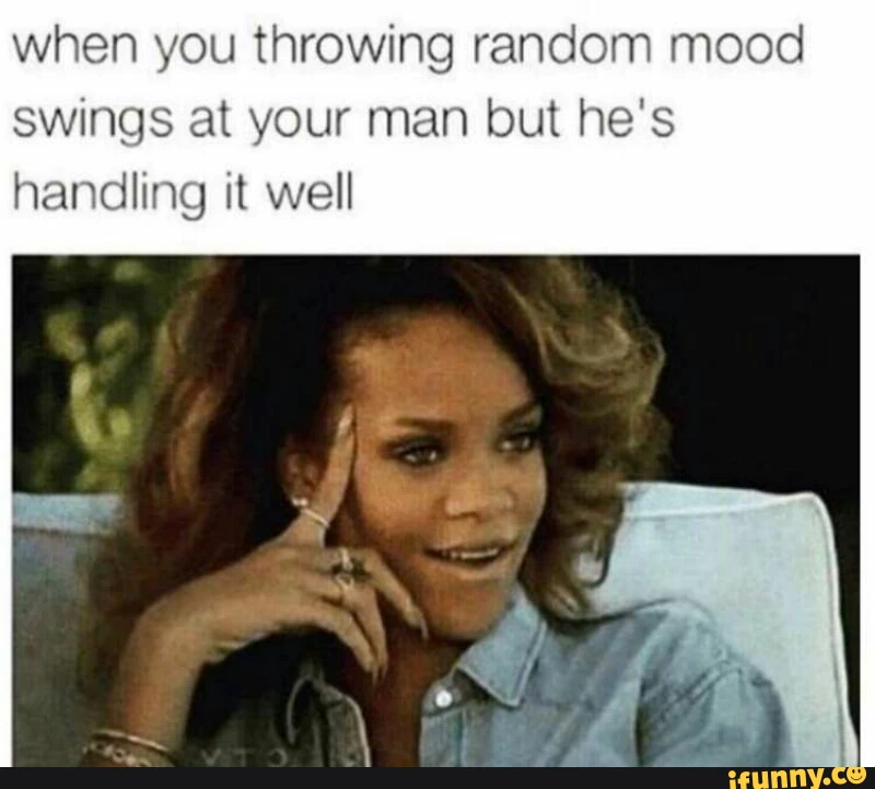 40 Relationship Memes That Captures The Chaos Of Being In A Relationship 30 When you're throwing random mood swings