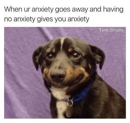 20 "Overthinking Memes" That Are Way Too Accurate 2 having no anxiety gives you anxiety meme - overthinking meme