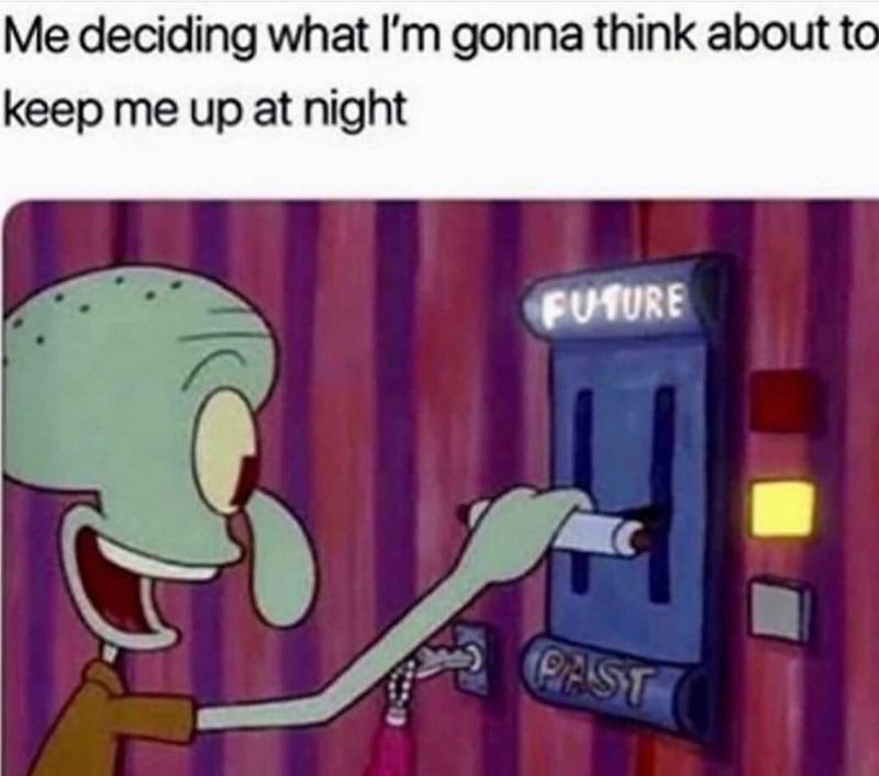 20 "Overthinking Memes" That Are Way Too Accurate 11 me deciding what Im gonna think about to keep me up at night - overthinking meme