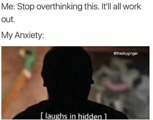 20 "Overthinking Memes" That Are Way Too Accurate 15 stop overthinking this. It'll all work out meme