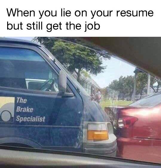 20 "When You Lie On Your Resume But Still Get The Job" Memes 18 the break specialist