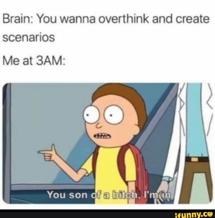 20 "Overthinking Memes" That Are Way Too Accurate 20 you wanna overthink and create scenarios meme - overthinking meme