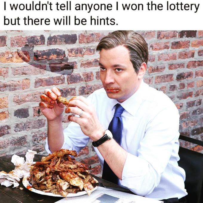 30 "If I Ever Won The Lottery, I Won't Tell Anybody. But There Will Be Signs" Memes 5 Jimmy eating