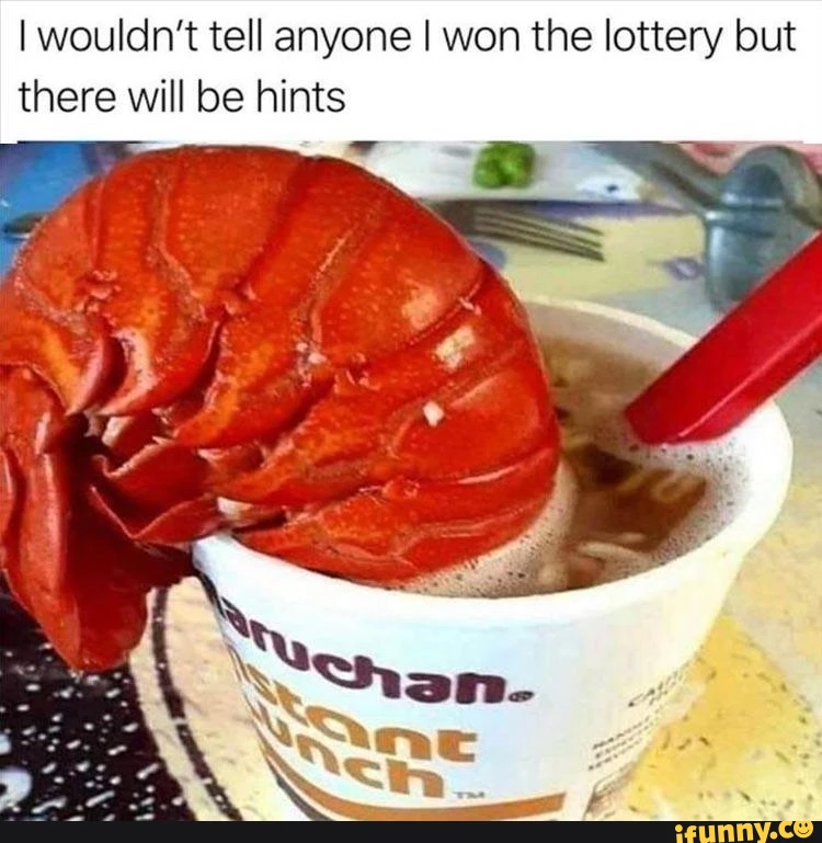 30 "If I Ever Won The Lottery, I Won't Tell Anybody. But There Will Be Signs" Memes 7 Lobster in soup