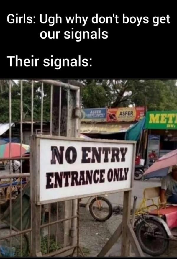 Why Don't Boys Get Our Signs? Subtle Hints That Girls Drop To Let A Guy Know They're Interested 5 No entry entrance only