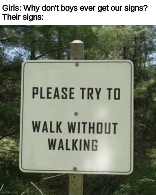 Why Don't Boys Get Our Signs? Subtle Hints That Girls Drop To Let A Guy Know They're Interested 6 Please try to walk without walking