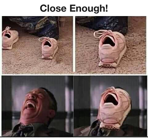 20 "Close Enough" Memes For Those Who Almost Made It 18 Shoe-Close-Enough-Meme