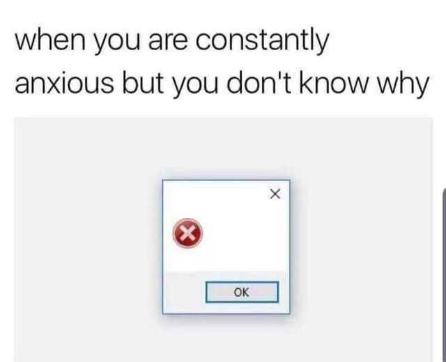 25 Anxiety Memes: The Perfect Cure For Anxiety 18 When you are constantly anxious