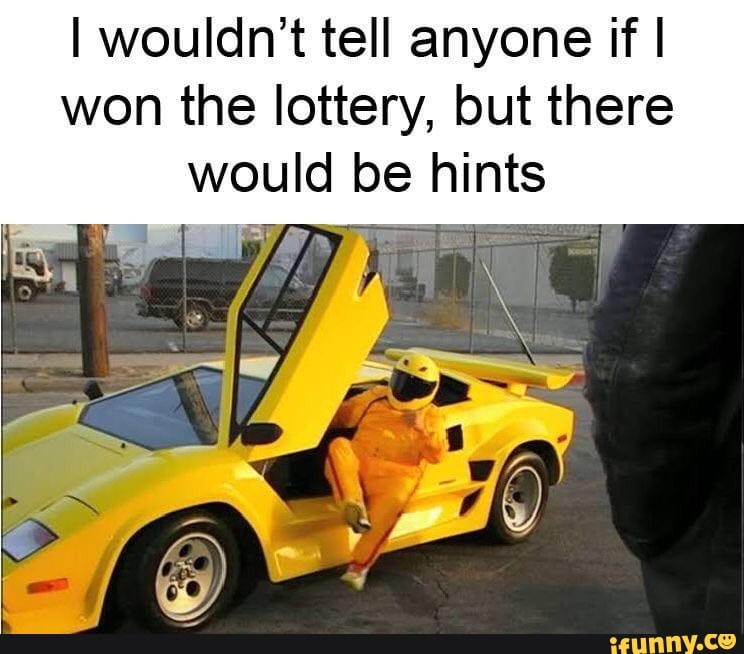 30 "If I Ever Won The Lottery, I Won't Tell Anybody. But There Will Be Signs" Memes 14 Yellow lambo