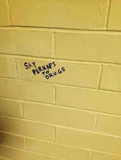 45 Funny Writings You Will Find In Public Bathrooms 20 say perhaps to drugs - Public Bathrooms