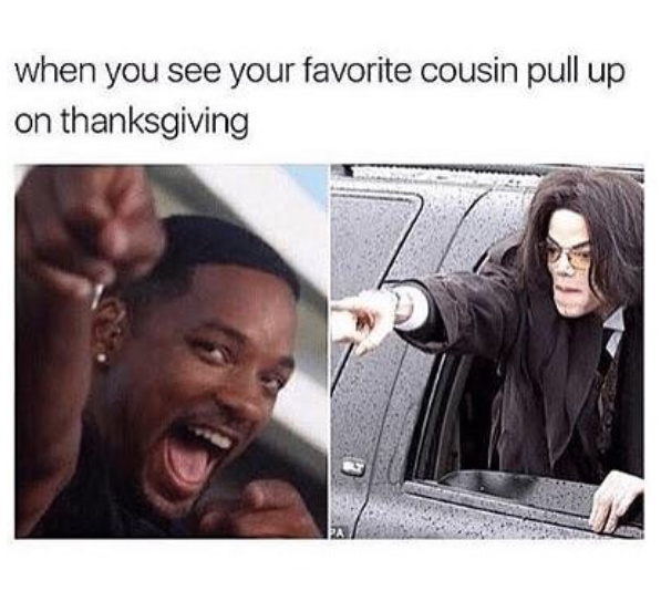 34 Best "Thanksgiving Memes" For You To Celebrate The Holiday 23 when you see your favorite cousin pull up