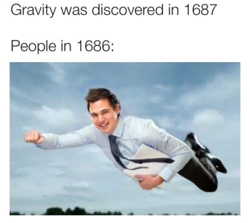 30 Dank Memes About What Folks Did Before Things Were Invented 8 Gravity was discovered in 1867 - What Folks Did Before Things Were Invented