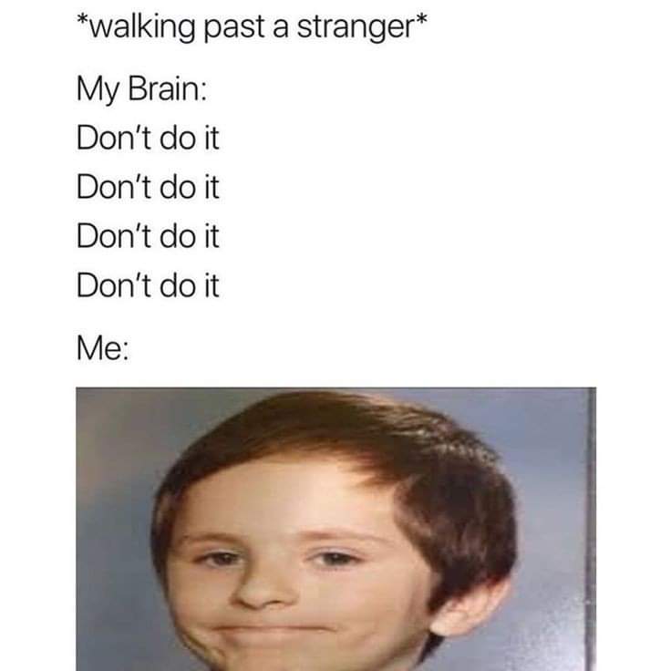 My Brain Every Time I'm Walking Past A Stranger 1 Walking past a stranger meme