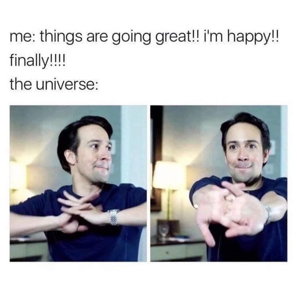 The Universe When Thing Are Going Great In Life 1 The Universe When Things Are Going Great In Life Meme