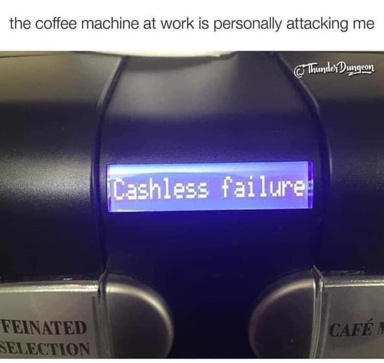 A Haphazard Assortment Of Memes To Make You Feel Relevant 17 The coffee machine at work