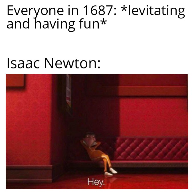 28 Breaking The Laws Of Physics Memes That Will Make You Question The Laws Of Physics 5 everyone on 1687 levitating and enjoying - Breaking The Laws Of Physics Memes
