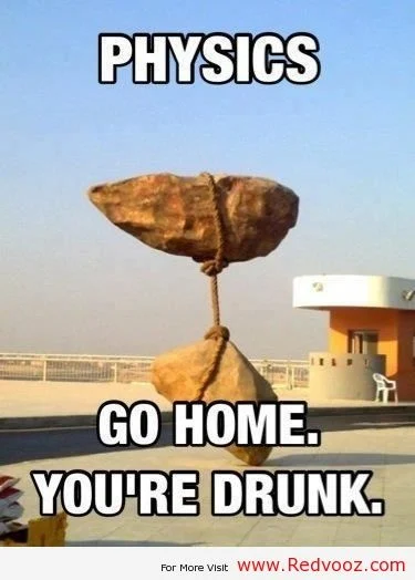 28 Breaking The Laws Of Physics Memes That Will Make You Question The Laws Of Physics 6 go home you're drunk - Breaking The Laws Of Physics Memes