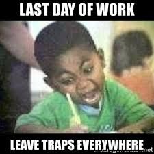 27 Relatable Last Day of Work Memes That Will Make You Smile 4 leave traps everywhere - Last Day of Work Memes