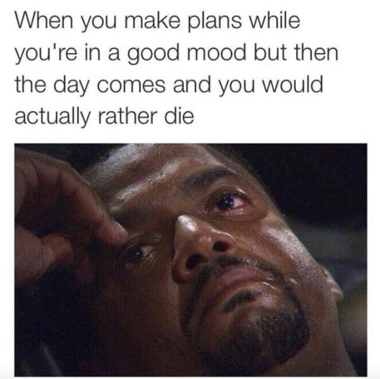 30 Bottom Shelf Memes For Your Top Shelf Occasions 5 when you make plans when you're in good mood - bottom shelf memes