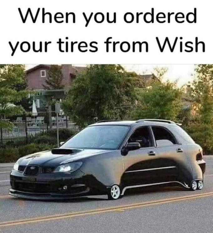 32 "When You Order From Wish Memes" That Will Make You Wish You Never Ordered From Wish 18 when you ordered your tyres from wish