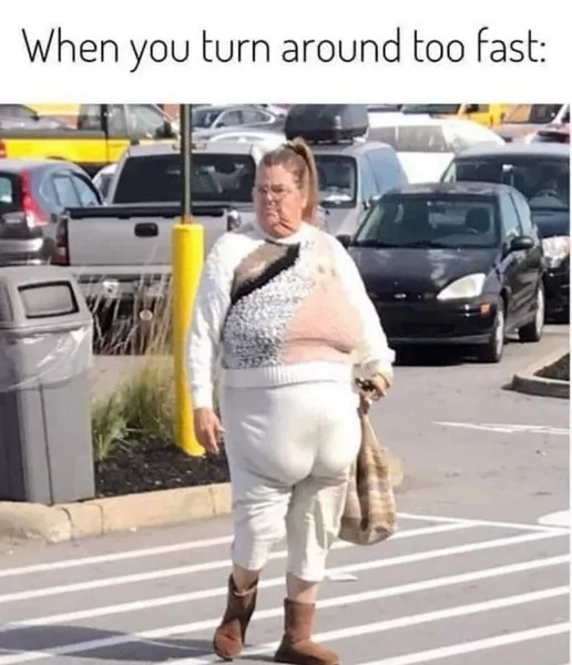 20 Dank Memes That Will Make You Wet Yourself From Laughing 18 when you turnaround too fast