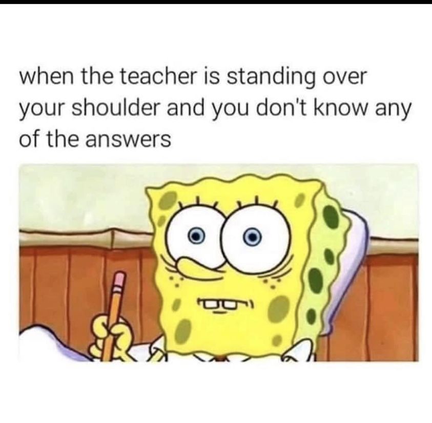 Teacher standing over your shoulder meme
