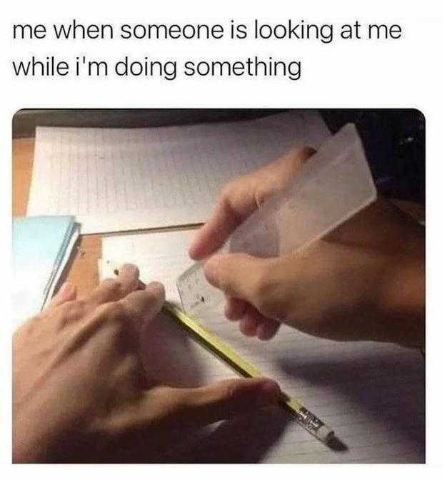 When someone is looking at me meme