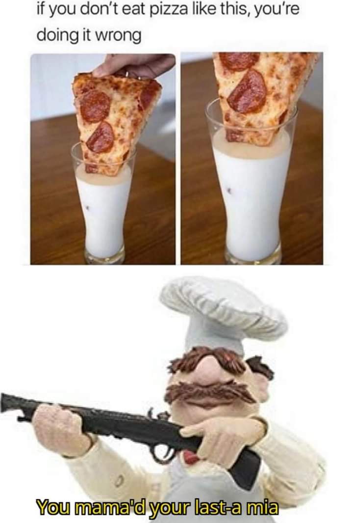 25 Dumb Memes That Will Make You Laugh Anyway 7 If you don't eat pizza like this - Dumb Memes
